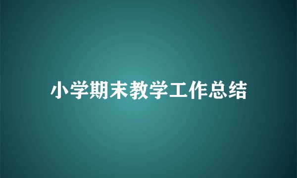 小学期末教学工作总结