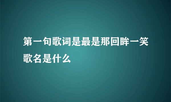 第一句歌词是最是那回眸一笑歌名是什么
