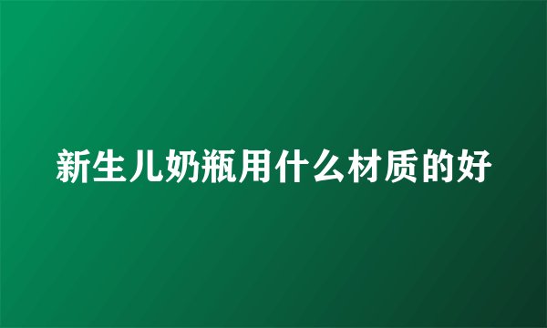 新生儿奶瓶用什么材质的好