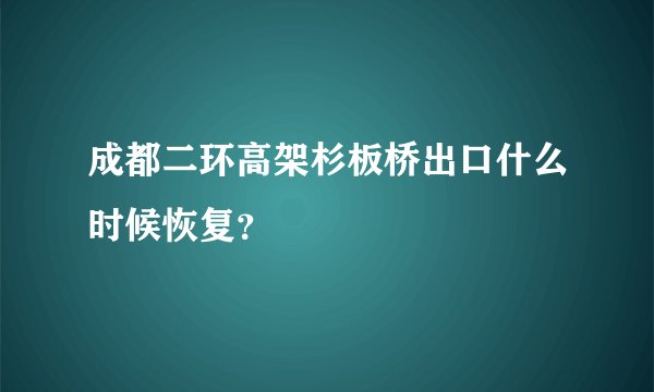成都二环高架杉板桥出口什么时候恢复？