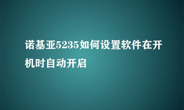 诺基亚5235如何设置软件在开机时自动开启