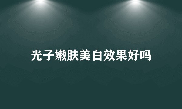 光子嫩肤美白效果好吗