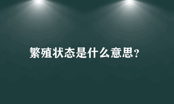 繁殖状态是什么意思？