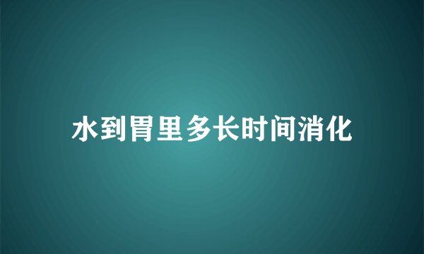 水到胃里多长时间消化