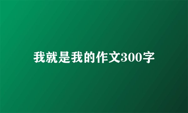 我就是我的作文300字