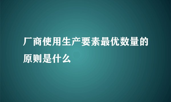 厂商使用生产要素最优数量的原则是什么