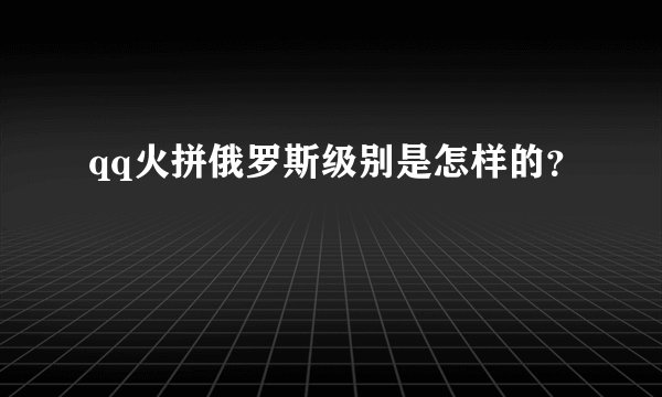 qq火拼俄罗斯级别是怎样的?