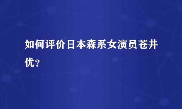 如何评价日本森系女演员苍井优?