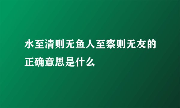 水至清则无鱼人至察则无友的正确意思是什么