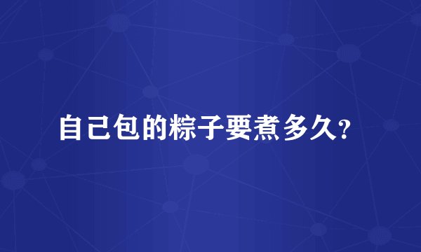 自己包的粽子要煮多久？