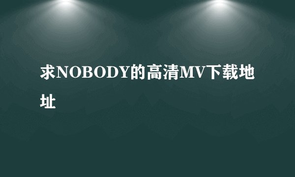 求NOBODY的高清MV下载地址