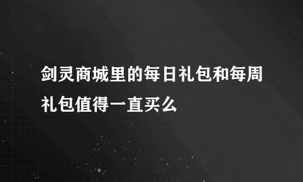 剑灵商城里的每日礼包和每周礼包值得一直买么