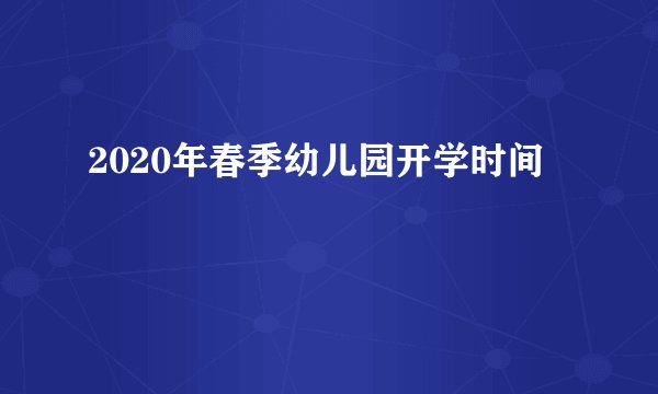 2020年春季幼儿园开学时间