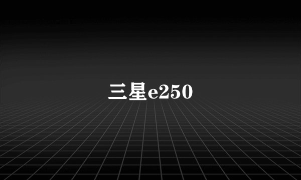 三星e250