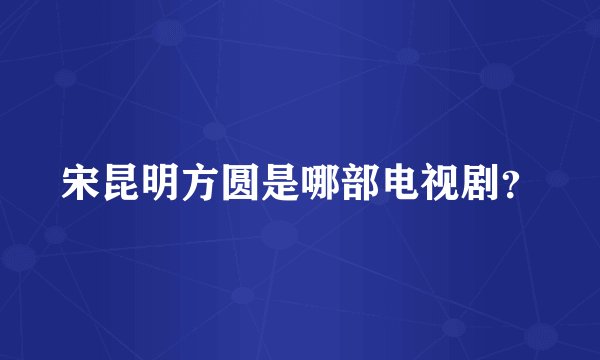 宋昆明方圆是哪部电视剧？