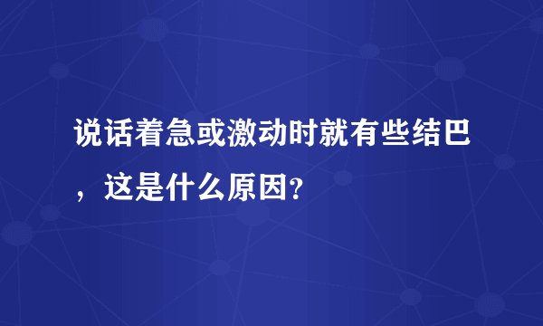 说话着急或激动时就有些结巴，这是什么原因？