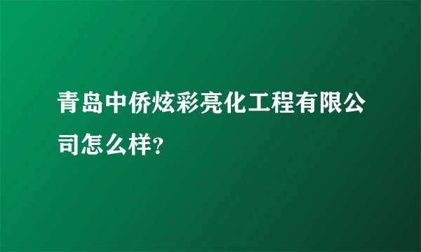 青岛中侨炫彩亮化工程有限公司怎么样？