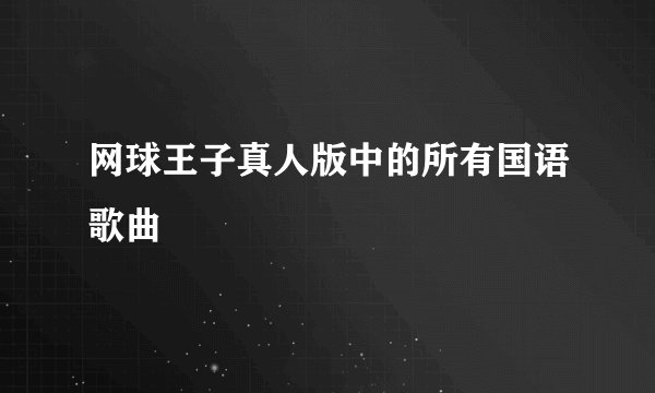 网球王子真人版中的所有国语歌曲