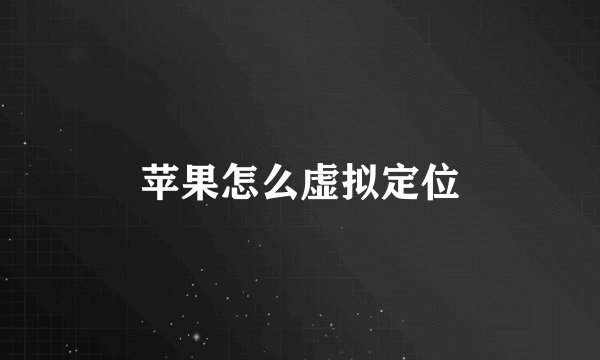 苹果怎么虚拟定位