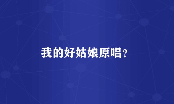 我的好姑娘原唱？