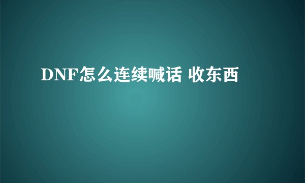 DNF怎么连续喊话 收东西