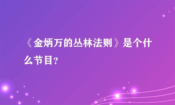 《金炳万的丛林法则》是个什么节目?