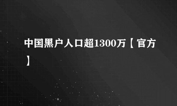 中国黑户人口超1300万【官方】
