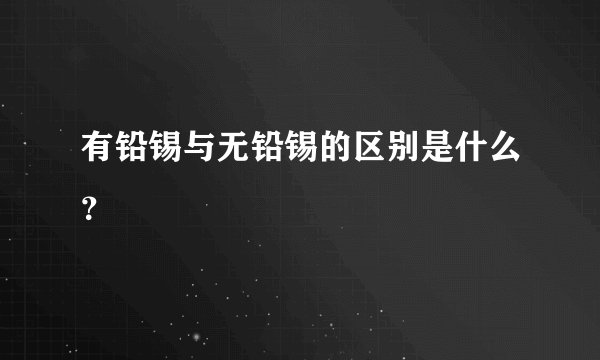 有铅锡与无铅锡的区别是什么？