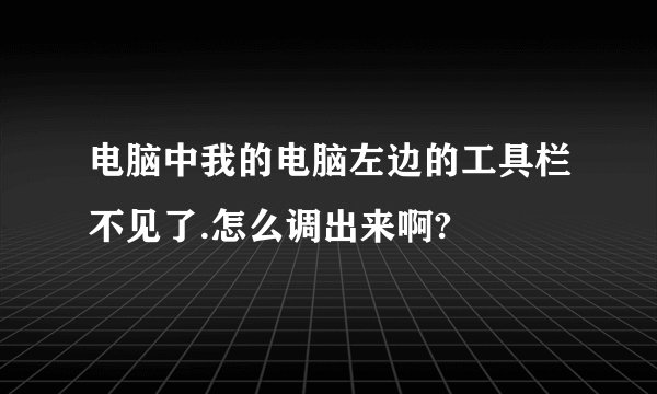电脑中我的电脑左边的工具栏不见了.怎么调出来啊?