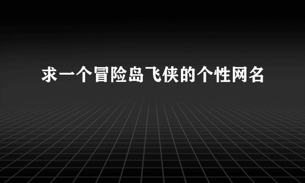 求一个冒险岛飞侠的个性网名