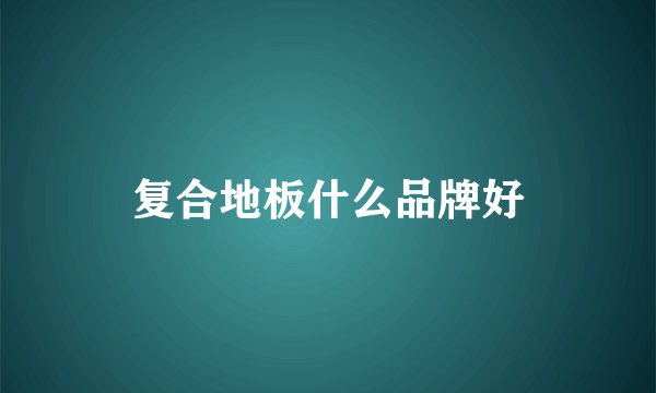 复合地板什么品牌好