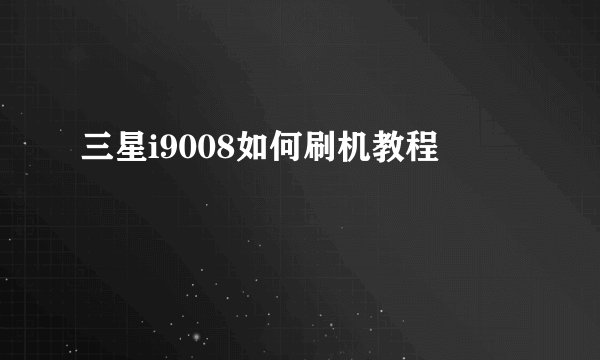 三星i9008如何刷机教程