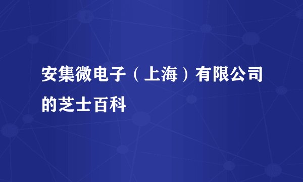 安集微电子（上海）有限公司的芝士百科