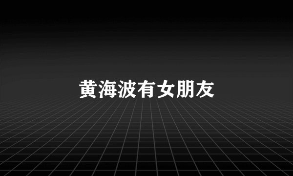 黄海波有女朋友
