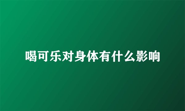 喝可乐对身体有什么影响