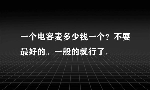 一个电容麦多少钱一个？不要最好的。一般的就行了。
