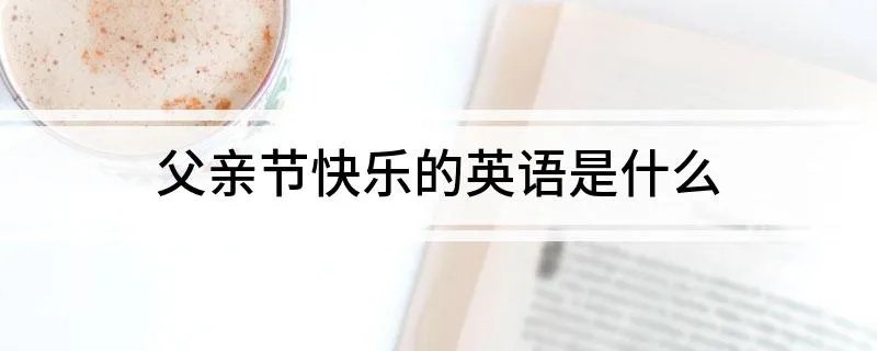 父亲节快乐的英语是什么