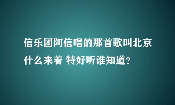 信乐团阿信唱的那首歌叫北京什么来着 特好听谁知道?