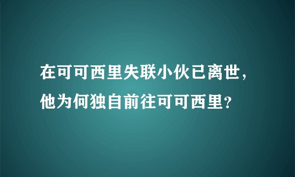 在可可西里失联小伙已离世，他为何独自前往可可西里？