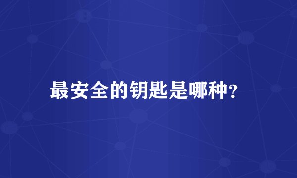 最安全的钥匙是哪种？