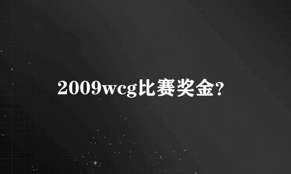 2009wcg比赛奖金？