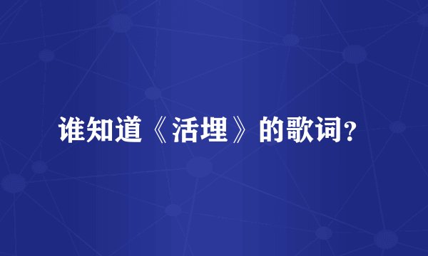 谁知道《活埋》的歌词？