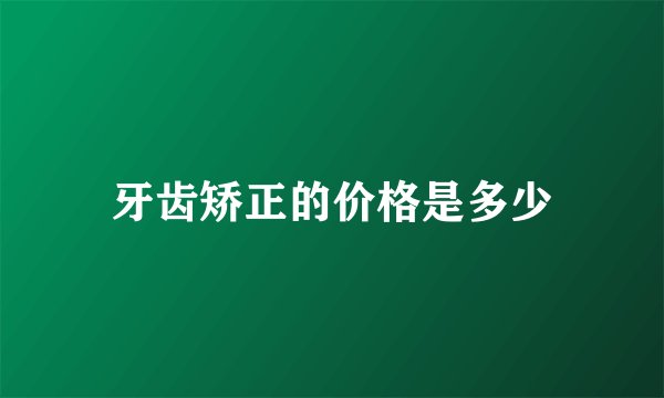 牙齿矫正的价格是多少