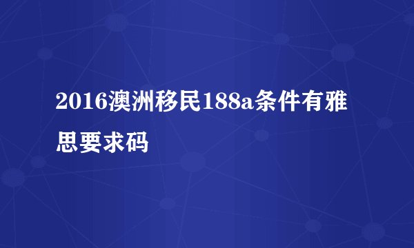 2016澳洲移民188a条件有雅思要求码