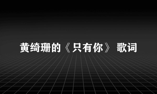 黄绮珊的《只有你》 歌词