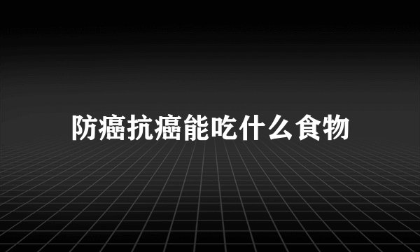 防癌抗癌能吃什么食物