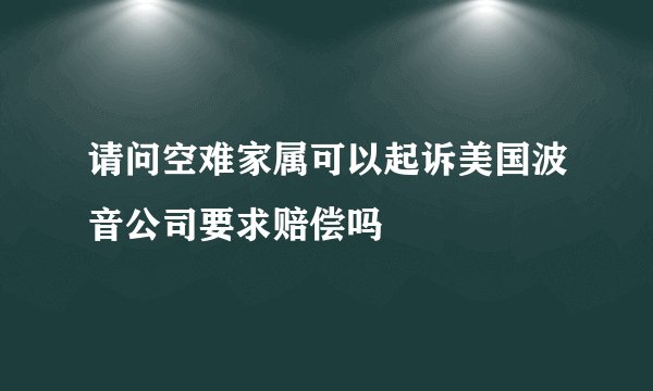 请问空难家属可以起诉美国波音公司要求赔偿吗