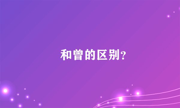 曽和曾的区别？