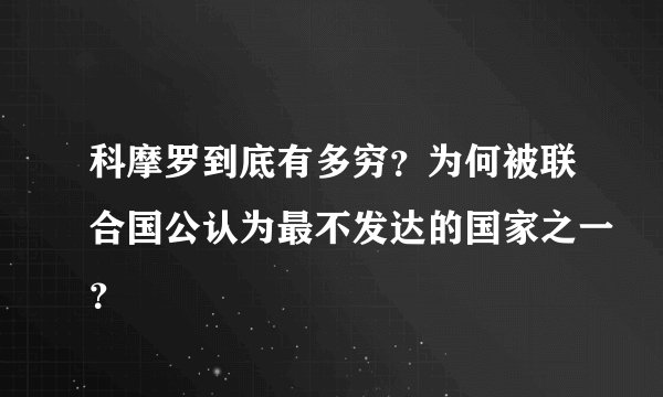 科摩罗到底有多穷？为何被联合国公认为最不发达的国家之一？