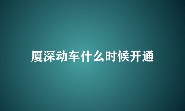厦深动车什么时候开通
